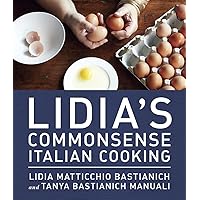 Lidia's Commonsense Italian Cooking: 150 Delicious and Simple Recipes Anyone Can Master: A Cookbook Lidia's Commonsense Italian Cooking: 150 Delicious and Simple Recipes Anyone Can Master: A Cookbook Hardcover Kindle