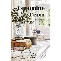 Dopamine Decor: How To Make Your Home Decoration a Serotonin And Dopamine Agonist and Detox Your Body And Mind: - The Happy Home Decoration Book -