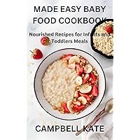 Made Easy Baby Food Cookbook: Nourished Recipes for Infants and Toddlers Meals
