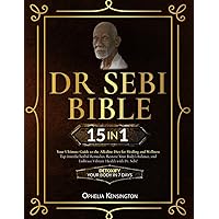 Dr Sebi Bible: [15 IN 1] Your Ultimate Guide to the Alkaline Diet for Healing and Wellness | Tap Into the Herbal Remedies, Restore Your Body's Balance, and Embrace Vibrant Health With Dr. Sebi!