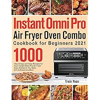 Instant Omni Pro Air Fryer Oven Combo Cookbook for Beginners: 1000-Day Crispy and Easy Recipes for Your Instant Omni Pro Air Fryer Oven Combo to Fry, Bake, Grill & Roast and More Instant Omni Pro Air Fryer Oven Combo Cookbook for Beginners: 1000-Day Crispy and Easy Recipes for Your Instant Omni Pro Air Fryer Oven Combo to Fry, Bake, Grill & Roast and More Hardcover Paperback