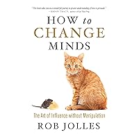 How to Change Minds: The Art of Influence without Manipulation How to Change Minds: The Art of Influence without Manipulation Paperback Kindle Audible Audiobook Audio CD
