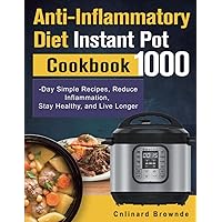 Anti-inflammatory Diet Instant Pot Cookbook: 1000-Day Simple Recipes, Reduce Inflammation, Stay Healthy, and Live Longer Anti-inflammatory Diet Instant Pot Cookbook: 1000-Day Simple Recipes, Reduce Inflammation, Stay Healthy, and Live Longer Paperback Kindle