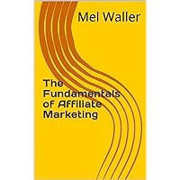 The Fundamentals of Affiliate Marketing (Business In A Nutshell) The Fundamentals of Affiliate Marketing (Business In A Nutshell) Kindle