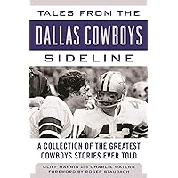 Tales from the Dallas Cowboys Sideline: A Collection of the Greatest Cowboys Stories Ever Told (Tales from the Team) Tales from the Dallas Cowboys Sideline: A Collection of the Greatest Cowboys Stories Ever Told (Tales from the Team) Hardcover Paperback Mass Market Paperback