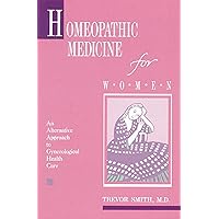 Homeopathic Medicine for Women: An Alternative Approach to Gynecological Health Care Homeopathic Medicine for Women: An Alternative Approach to Gynecological Health Care Paperback