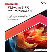 Ultimate VMware NSX for Professionals: Leverage Virtualized Networking, Security, and Advanced Services of VMware NSX for Efficient Data Management and Network Excellence (English Edition)