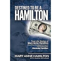 Destined to Be a Hamilton: True Life Stories of Mary Anne Hamilton, Great-Great Granddaughter-in-Law of Founding Father Alexander Hamilton