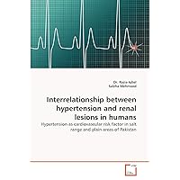Interrelationship between hypertension and renal lesions in humans: Hypertension as cardiovascular risk factor in salt range and plain areas of Pakistan Interrelationship between hypertension and renal lesions in humans: Hypertension as cardiovascular risk factor in salt range and plain areas of Pakistan Paperback