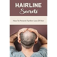 Hairline Secrets: How To Prevent Further Loss Of Hair