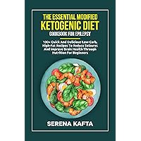 The Essential Modified Ketogenic Diet Cookbook for Epilepsy: 100+ Quick and Delicious Low-Carb, High-Fat Recipes to Reduce Seizures and Improve Brain Health Through Nutrition for Beginners The Essential Modified Ketogenic Diet Cookbook for Epilepsy: 100+ Quick and Delicious Low-Carb, High-Fat Recipes to Reduce Seizures and Improve Brain Health Through Nutrition for Beginners Kindle Paperback