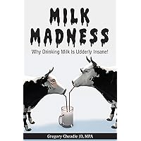 Milk Madness: Why Drinking Milk is Udderly Insane! Milk Madness: Why Drinking Milk is Udderly Insane! Kindle Paperback