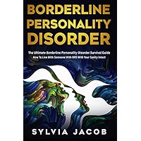 Borderline Personality Disorder: The Ultimate Borderline Personality Disorder Survival Guide How To Live With Someone With BPD With Your Sanity Intact