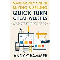 MAKE MONEY ONLINE BUYING & SELLING QUICK TURN CHEAP WEBSITES: How to make a part time or full time income via quick selling websites - even if you're almost broke!