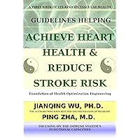 Guidelines Helping Achieve Heart Health and Reduce Stroke Risk: Foundation of Health Optimization Engineering Guidelines Helping Achieve Heart Health and Reduce Stroke Risk: Foundation of Health Optimization Engineering Kindle