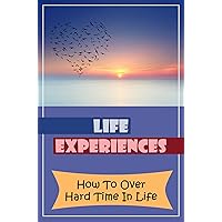 Life Experiences: How To Over Hard Time In Life