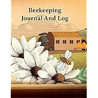 Beekeeping Journal and Log: A Step-by-Step Guide for Professionals and Beginners How to Raising a Healthy Honeybee Colony and Producing Delicious Honey