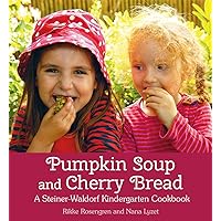 Pumpkin Soup and Cherry Bread: A Steiner-Waldorf Kindergarten Cookbook Pumpkin Soup and Cherry Bread: A Steiner-Waldorf Kindergarten Cookbook Paperback