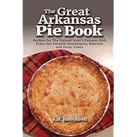 The Great Arkansas Pie Book: Recipes for The Natural State's Famous Dish From Our Favorite Restaurants, Bakeries and Home Cooks The Great Arkansas Pie Book: Recipes for The Natural State's Famous Dish From Our Favorite Restaurants, Bakeries and Home Cooks Paperback Hardcover