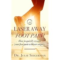 Laser Away Foot Pain!: How to quickly resolve your foot pain without surgery. Laser Away Foot Pain!: How to quickly resolve your foot pain without surgery. Kindle Paperback