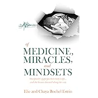 Of Medicine, Miracles, and Mindsets: One family’s fight for their baby’s life... and the lessons learned along the way Of Medicine, Miracles, and Mindsets: One family’s fight for their baby’s life... and the lessons learned along the way Hardcover Kindle