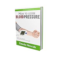 How To Loose Blood Pressure: Health,Diet,Exercise And Stress Free Life For Lossing BP