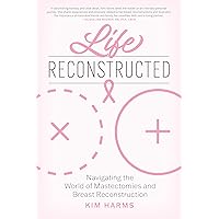 Life Reconstructed: Navigating the World of Mastectomies and Breast Reconstruction Life Reconstructed: Navigating the World of Mastectomies and Breast Reconstruction Paperback Audible Audiobook Kindle
