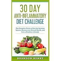 30 Day Anti- Inflammatory Challenge: The Complete Guide to Heal your Immune System, Restore your Overall Health, and Live a Healthier Lifestyle 30 Day Anti- Inflammatory Challenge: The Complete Guide to Heal your Immune System, Restore your Overall Health, and Live a Healthier Lifestyle Paperback