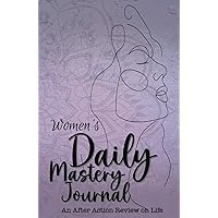 Women's Daily Mastery Journal - An After Action Review on Life: A Guided Experience for Personal Growth - Empower Your Journey with Gratitude, Goals, ... Writing Prompts and Inspirational Quotes.