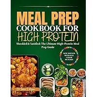 MEAL PREP COOKBOOK FOR HIGH PROTEIN: Shredded & Satisfied: The Ultimate High-Protein Meal Prep Guide MEAL PREP COOKBOOK FOR HIGH PROTEIN: Shredded & Satisfied: The Ultimate High-Protein Meal Prep Guide Paperback Kindle Hardcover
