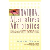 Natural Alternatives to Antibiotics: How you can Supercharge Your Immune System and Fight Infection Natural Alternatives to Antibiotics: How you can Supercharge Your Immune System and Fight Infection Kindle Paperback