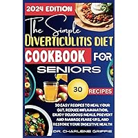 The Simple Diverticulitis Diet Cookbook for Seniors: 30 Easy Recipes to Heal Your Gut, Reduce Inflammation, Enjoy Delicious Meals, Prevent and Manage Flare-ups, and Restore your Digestive Health The Simple Diverticulitis Diet Cookbook for Seniors: 30 Easy Recipes to Heal Your Gut, Reduce Inflammation, Enjoy Delicious Meals, Prevent and Manage Flare-ups, and Restore your Digestive Health Paperback Kindle