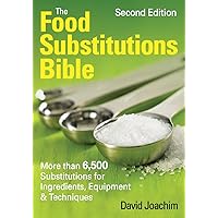 The Food Substitutions Bible: More Than 6,500 Substitutions for Ingredients, Equipment and Techniques The Food Substitutions Bible: More Than 6,500 Substitutions for Ingredients, Equipment and Techniques Paperback