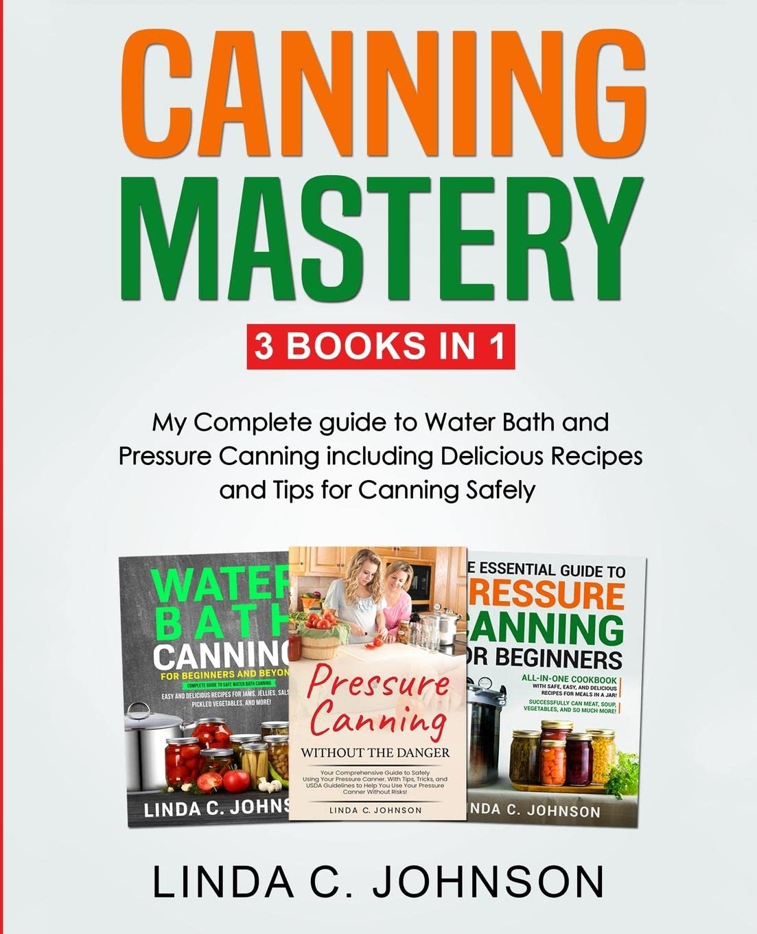 Canning Mastery: My Complete guide to Water Bath and Pressure Canning. Delicious Recipes and Tips for canning safely (Food Preservation Mastery)