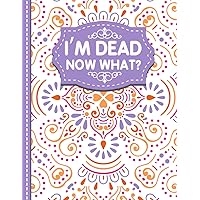 I'm Dead Now What?: A Guide to My Personal Information, Business affairs, Important Documents, Plans, Final Wishes… I'm Dead Now What?: A Guide to My Personal Information, Business affairs, Important Documents, Plans, Final Wishes… Paperback Hardcover