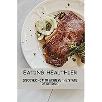 Eating Healthier: Discover How To Achieve The State Of Ketosis