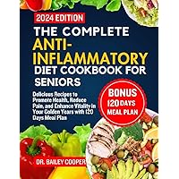 The Complete Anti-Inflammatory Diet Cookbook for Seniors 2024: Delicious Recipes to Promote Health, Reduce Pain, and Enhance Vitality in Your Golden Years with 120 Days Meal Plan The Complete Anti-Inflammatory Diet Cookbook for Seniors 2024: Delicious Recipes to Promote Health, Reduce Pain, and Enhance Vitality in Your Golden Years with 120 Days Meal Plan Paperback Kindle