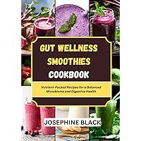 GUT WELLNESS SMOOTHIES COOKBOOK: Nutrient-Packed Recipes for a Balanced Microbiome and Digestive Health