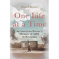 One Life at a Time: An American Doctor's Memoir of AIDS in Botswana One Life at a Time: An American Doctor's Memoir of AIDS in Botswana Hardcover Kindle
