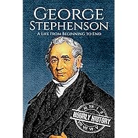 George Stephenson: A Life From Beginning to End (Biographies of Engineers)