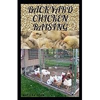 BACKYARD CHICKEN RAISING: Complete guides on how to raise healthy chickens BACKYARD CHICKEN RAISING: Complete guides on how to raise healthy chickens Paperback Kindle