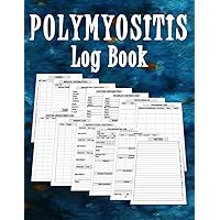 Polymyositis Log Book: Polymyositis Management Record Book, Daily Polymyositis Symptoms and Medication Tracker, Food, Exercise and Activities Journal and Organizer