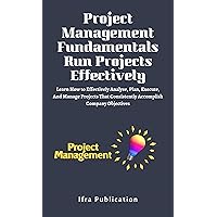 Project Management Fundamentals Run Projects Effectively: Learn How to Effectively Analyse, Plan, Execute, And Manage Projects That Consistently Accomplish Company Objectives Project Management Fundamentals Run Projects Effectively: Learn How to Effectively Analyse, Plan, Execute, And Manage Projects That Consistently Accomplish Company Objectives Kindle Hardcover Paperback