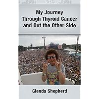 My Journey Through Thyroid Cancer and Out the Other Side (Living With Thyroid Cancer Book 4) My Journey Through Thyroid Cancer and Out the Other Side (Living With Thyroid Cancer Book 4) Kindle Audible Audiobook Paperback