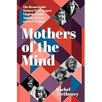 Mothers of the Mind: The Remarkable Women Who Shaped Virginia Woolf, Agatha Christie and Sylvia Plath Mothers of the Mind: The Remarkable Women Who Shaped Virginia Woolf, Agatha Christie and Sylvia Plath Hardcover Kindle