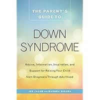 The Parent's Guide to Down Syndrome: Advice, Information, Inspiration, and Support for Raising Your Child from Diagnosis through Adulthood The Parent's Guide to Down Syndrome: Advice, Information, Inspiration, and Support for Raising Your Child from Diagnosis through Adulthood Paperback Kindle