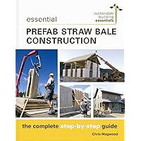Essential Prefab Straw Bale Construction: The Complete Step-by-Step Guide (Sustainable Building Essentials Series, 2) Essential Prefab Straw Bale Construction: The Complete Step-by-Step Guide (Sustainable Building Essentials Series, 2) Paperback Kindle