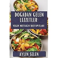 Doğadan Gelen Lezzetler: Vegan Mutfağın Başyapıtları (Turkish Edition)
