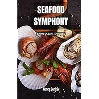Seafood Symphony: From Ocean to Plate Seafood Symphony: From Ocean to Plate Kindle Paperback