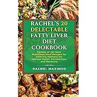 RACHEL'S 20 DELECTABLE ARTHRITIS DIET RECIPE COOKBOOK: Twenty of the Most Nutritious Meal Recipes for Arthritis Patients for Optimal Relief, Satisfaction, and Recovery